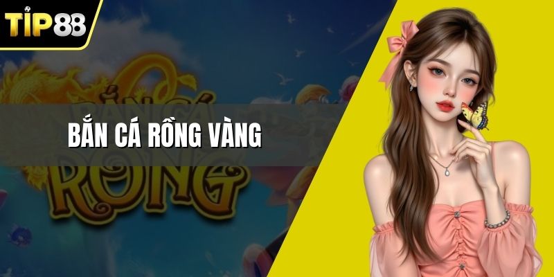 Bắn Cá Rồng Vàng - Nghệ Thuật Săn Thưởng Đỉnh Cao