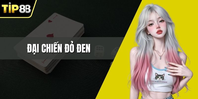 Đại Chiến Đỏ Đen- Lý Do Được Nhiều Anh Em Lựa Chọn