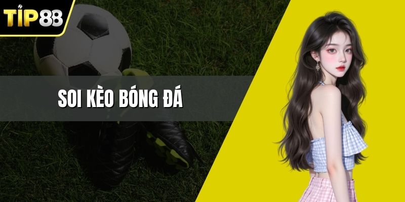 Soi Kèo Bóng Đá – Bí Quyết Đọc Trận Như Chuyên Gia