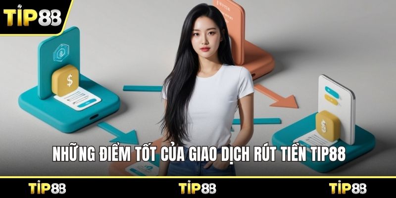 Những điểm tốt của giao dịch rút tiền Tip88 