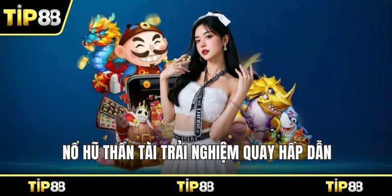 Nổ hũ thần tài trải nghiệm quay hấp dẫn 