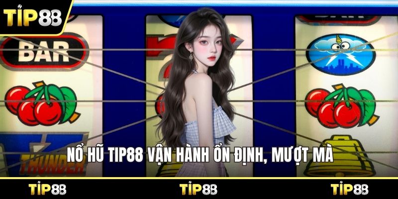 Nổ hũ Tip88 vận hành ổn định, mượt mà 